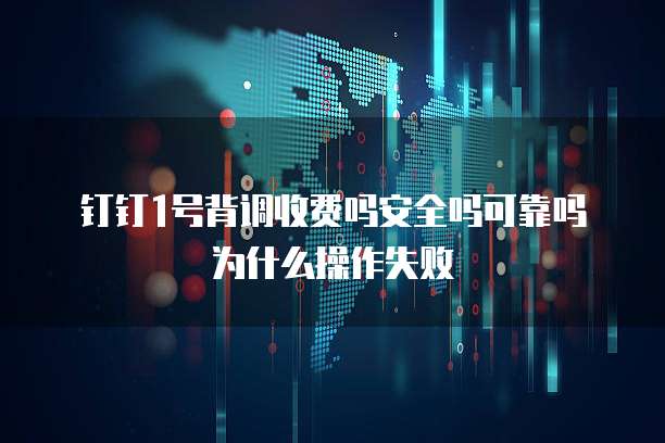 钉钉1号背调收费吗安全吗可靠吗为什么操作失败