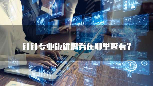 钉钉专业版优惠券在哪里查看?