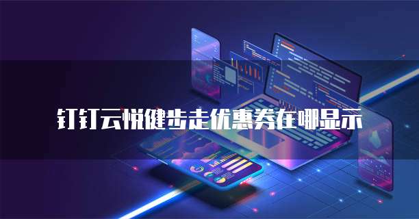 钉钉云悦健步走优惠券在哪显示