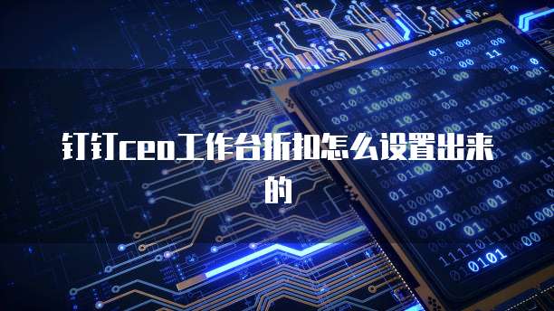 钉钉ceo工作台折扣怎么设置出来的