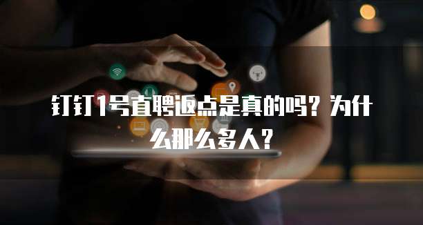 钉钉1号直聘返点是真的吗?为什么那么多人?