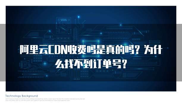 阿里云CDN收费吗是真的吗?为什么找不到订单号?