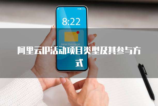 阿里云IP活动项目类型及其参与方式