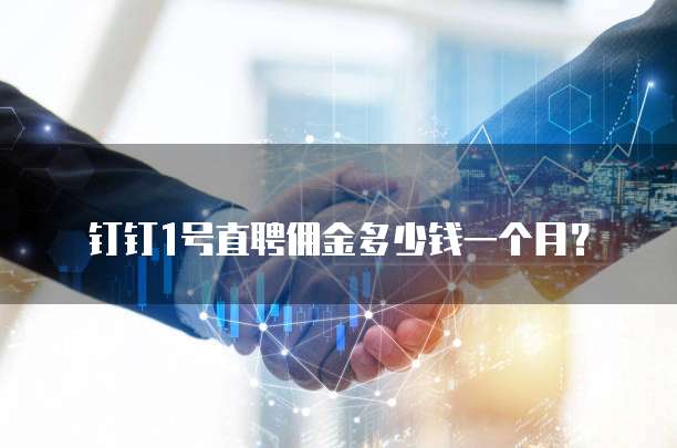 钉钉1号直聘佣金多少钱一个月？