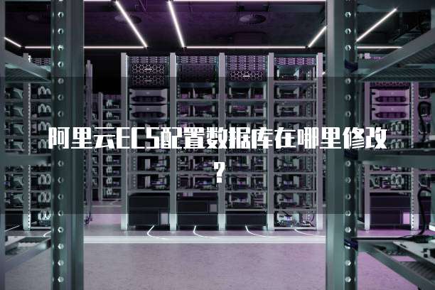 阿里云ECS配置数据库在哪里修改?