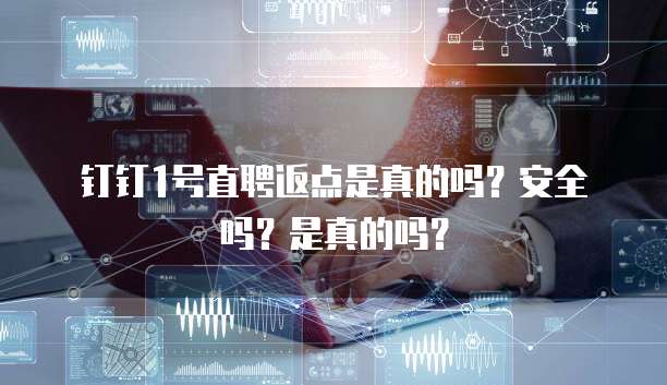 钉钉1号直聘返点是真的吗?安全吗?是真的吗?