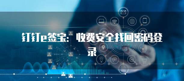 钉钉e签宝:收费安全找回密码登录