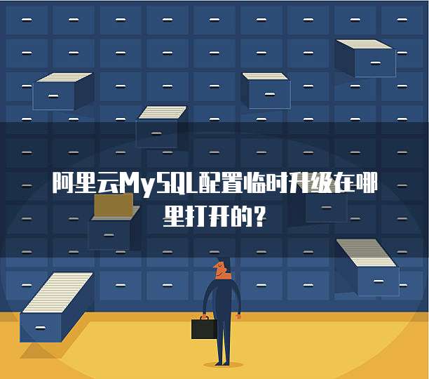 阿里云MySQL配置临时升级在哪里打开的?