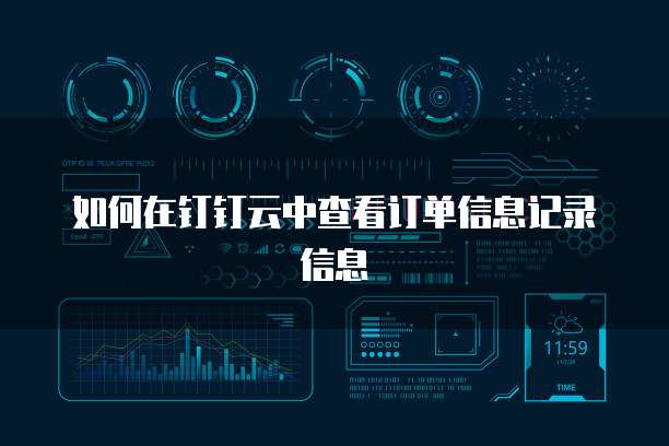 如何在钉钉云中查看订单信息记录信息