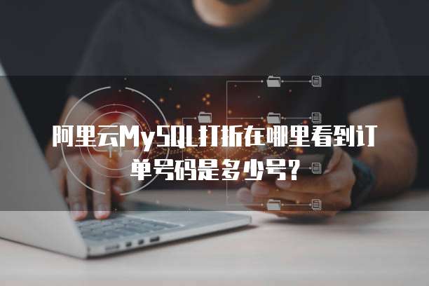 阿里云MySQL打折在哪里看到订单号码是多少号?