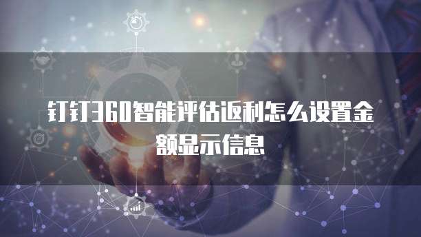 钉钉360智能评估返利怎么设置金额显示信息
