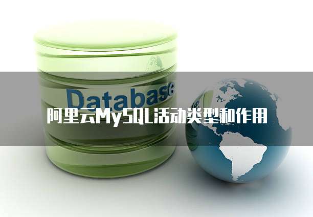 阿里云MySQL活动类型和作用