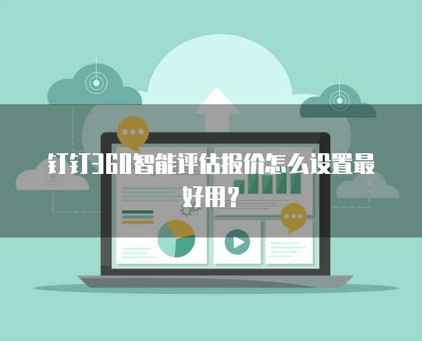 钉钉360智能评估报价怎么设置最好用?