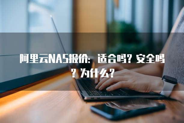 阿里云NAS报价:适合吗?安全吗?为什么?