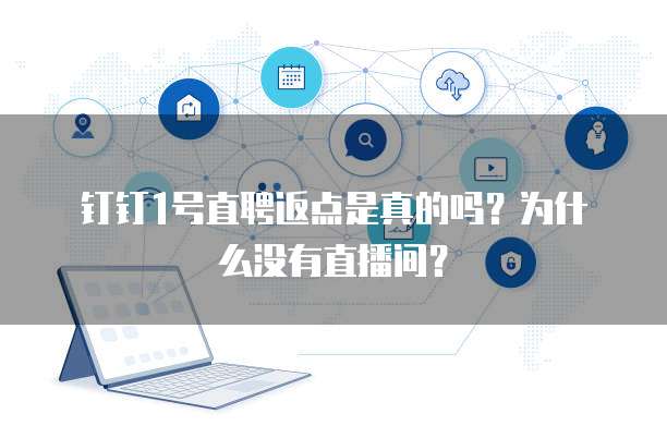 钉钉1号直聘返点是真的吗？为什么没有直播间？