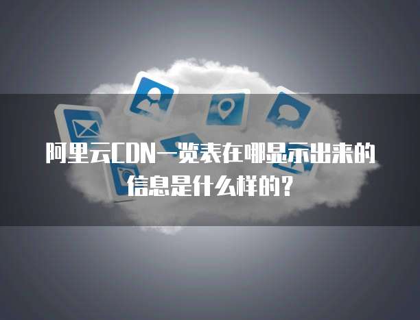 阿里云CDN一览表在哪显示出来的信息是什么样的?