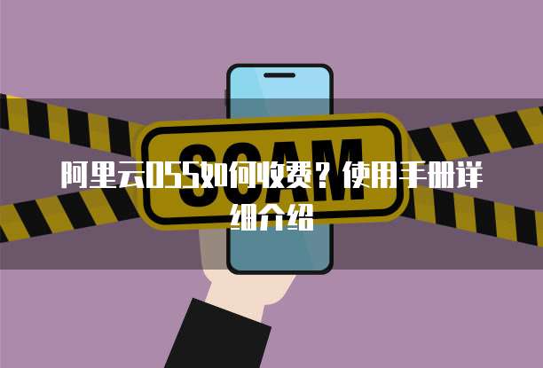阿里云OSS如何收费？使用手册详细介绍