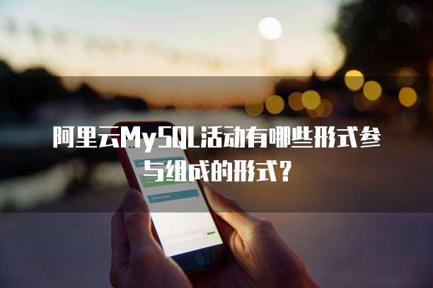 阿里云MySQL活动有哪些形式参与组成的形式?