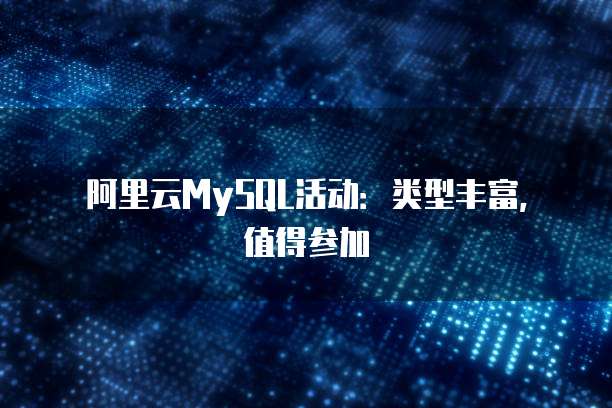 阿里云MySQL活动:类型丰富,值得参加