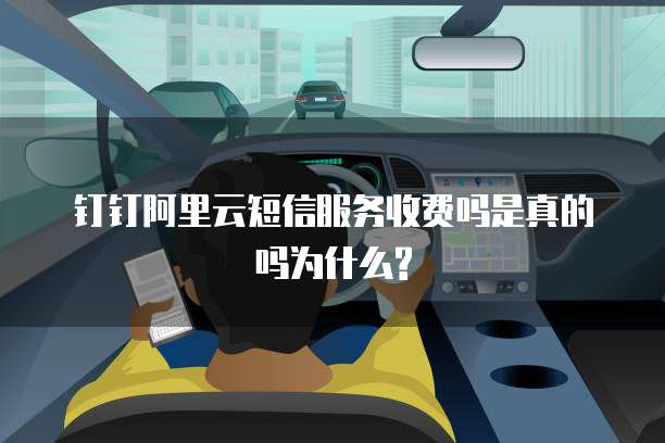 钉钉阿里云短信服务收费吗是真的吗为什么?