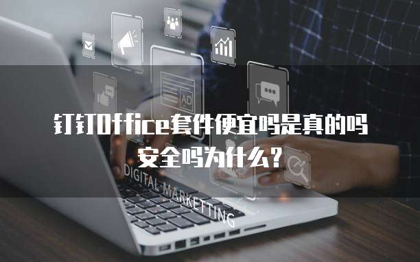 钉钉Office套件便宜吗是真的吗安全吗为什么?