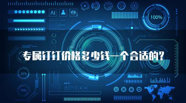 专属钉钉价格多少钱一个合适的?