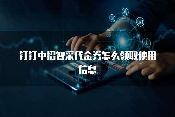 钉钉中招智采代金券怎么领取使用信息