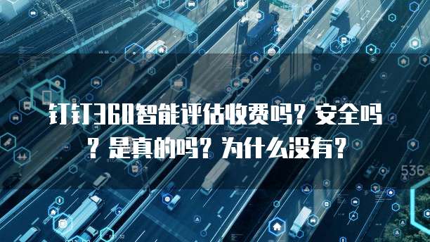 钉钉360智能评估收费吗?安全吗?是真的吗?为什么没有?