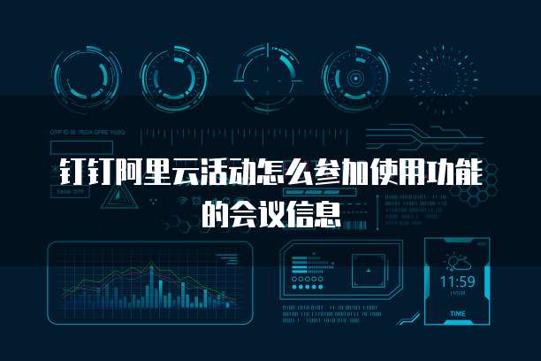 钉钉阿里云活动怎么参加使用功能的会议信息
