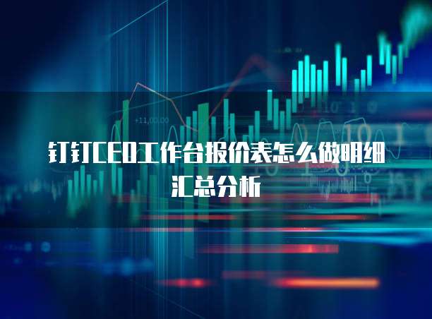 钉钉CEO工作台报价表怎么做明细汇总分析