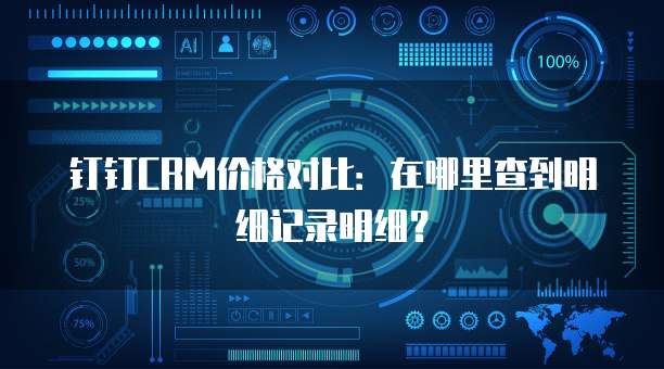钉钉CRM价格对比:在哪里查到明细记录明细?
