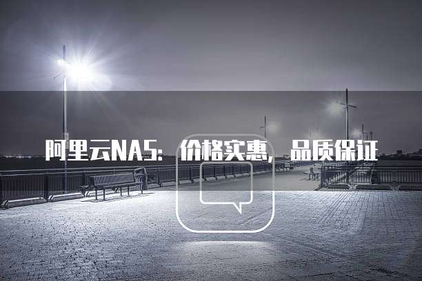 阿里云NAS：价格实惠，品质保证