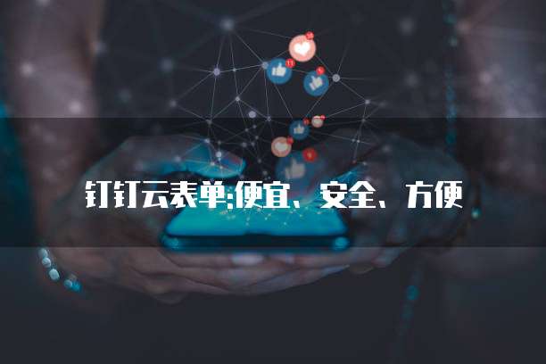 钉钉云表单:便宜、安全、方便
