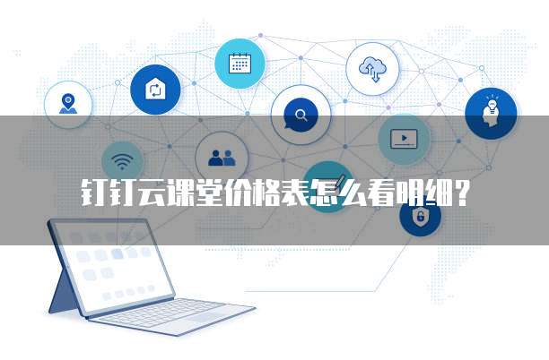 钉钉云课堂价格表怎么看明细?