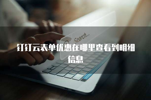 钉钉云表单优惠在哪里查看到明细信息