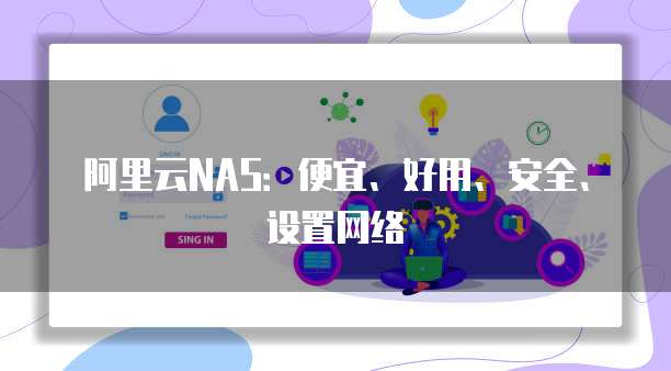 阿里云NAS:便宜、好用、安全、设置网络