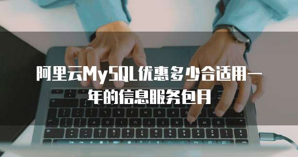 阿里云MySQL优惠多少合适用一年的信息服务包月