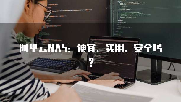 阿里云NAS:便宜、实用、安全吗?