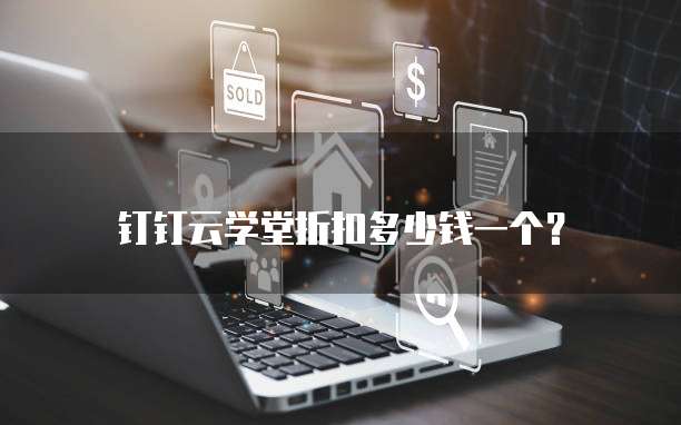 钉钉云学堂折扣多少钱一个?