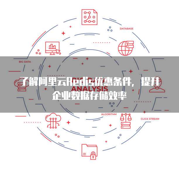 了解阿里云Redis优惠条件,提升企业数据存储效率