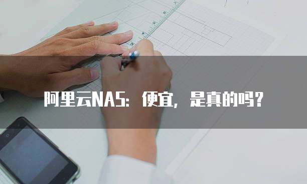 阿里云NAS:便宜,是真的吗?