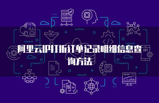 阿里云IP打折订单记录明细信息查询方法