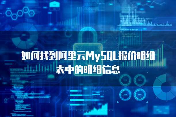 如何找到阿里云MySQL报价明细表中的明细信息