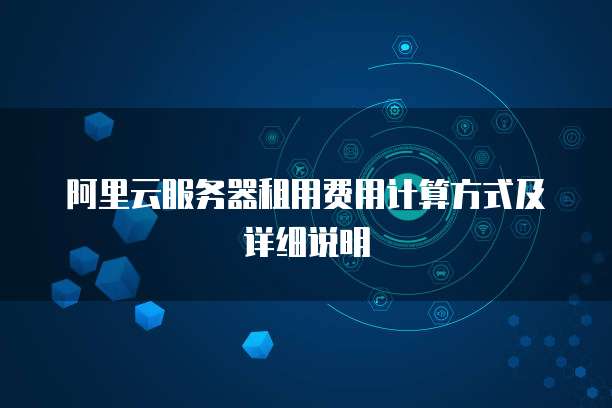 阿里云服务器租用费用计算方式及详细说明
