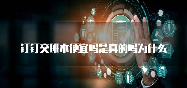 钉钉交班本便宜吗是真的吗为什么