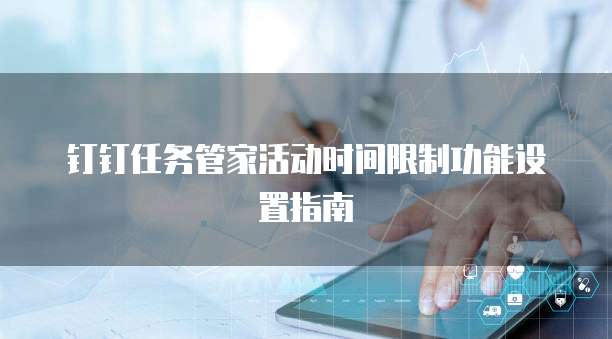 钉钉任务管家活动时间限制功能设置指南