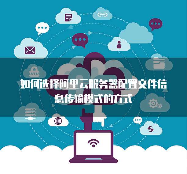 如何选择阿里云服务器配置文件信息传输模式的方式