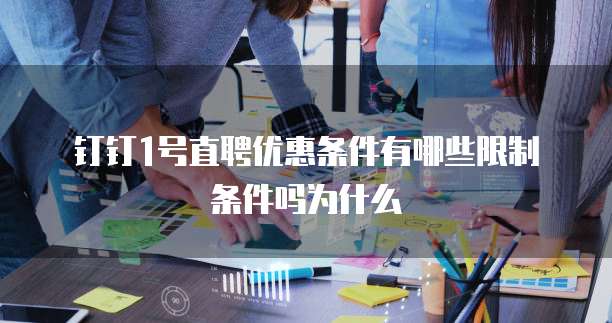 钉钉1号直聘优惠条件有哪些限制条件吗为什么