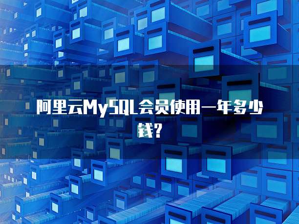 阿里云MySQL会员使用一年多少钱?