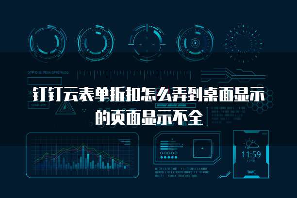 钉钉云表单折扣怎么弄到桌面显示的页面显示不全